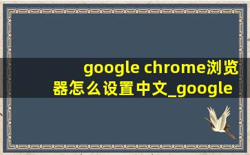 google chrome浏览器怎么设置中文_google chrome浏览器怎么设置主页